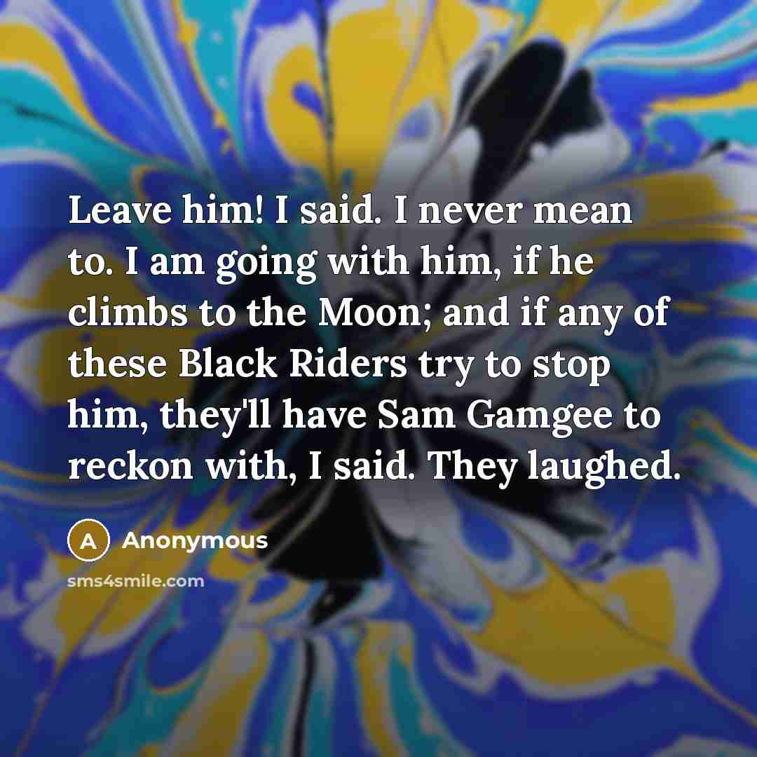 “Leave him! I said. I never mean to. I am…” quote by Anonymous