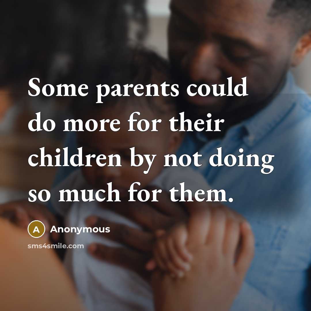 “Some parents could do more for their children by not…” quote by Anonymous