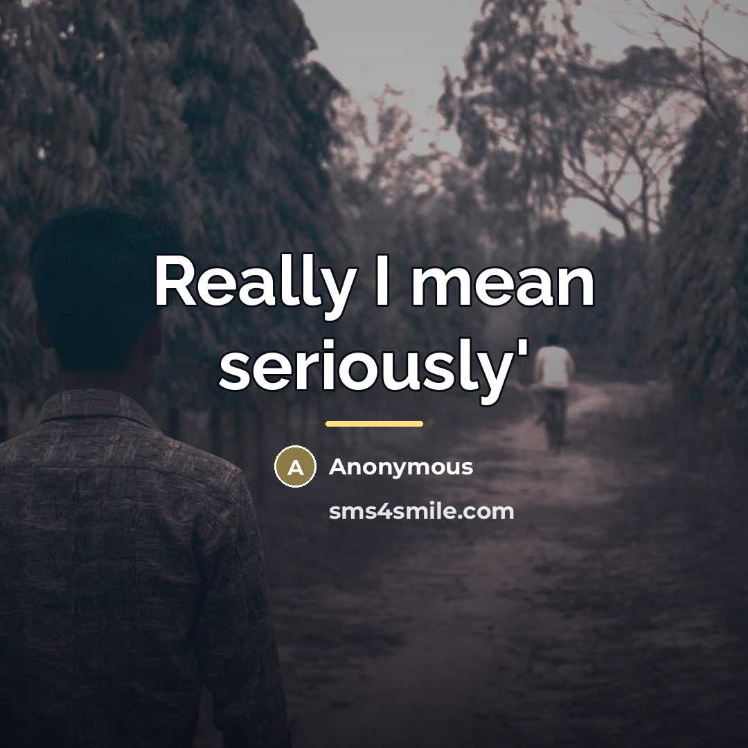 “Really I mean seriously'…” quote by Anonymous