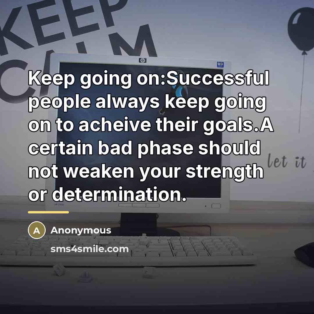 “Keep going on:Successful people always keep going on to acheive…” quote by Anonymous
