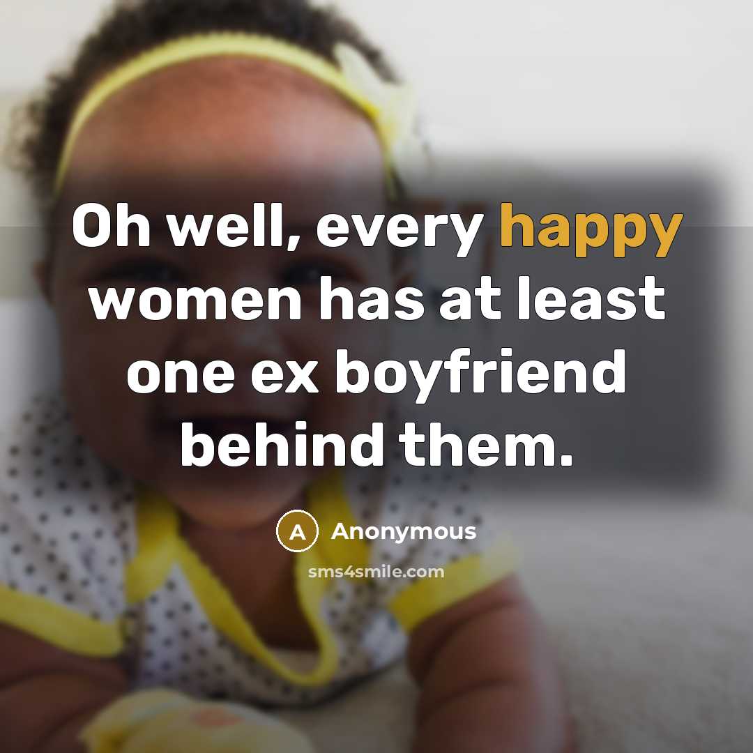 “Oh well, every happy women has at least one ex…” quote by Anonymous