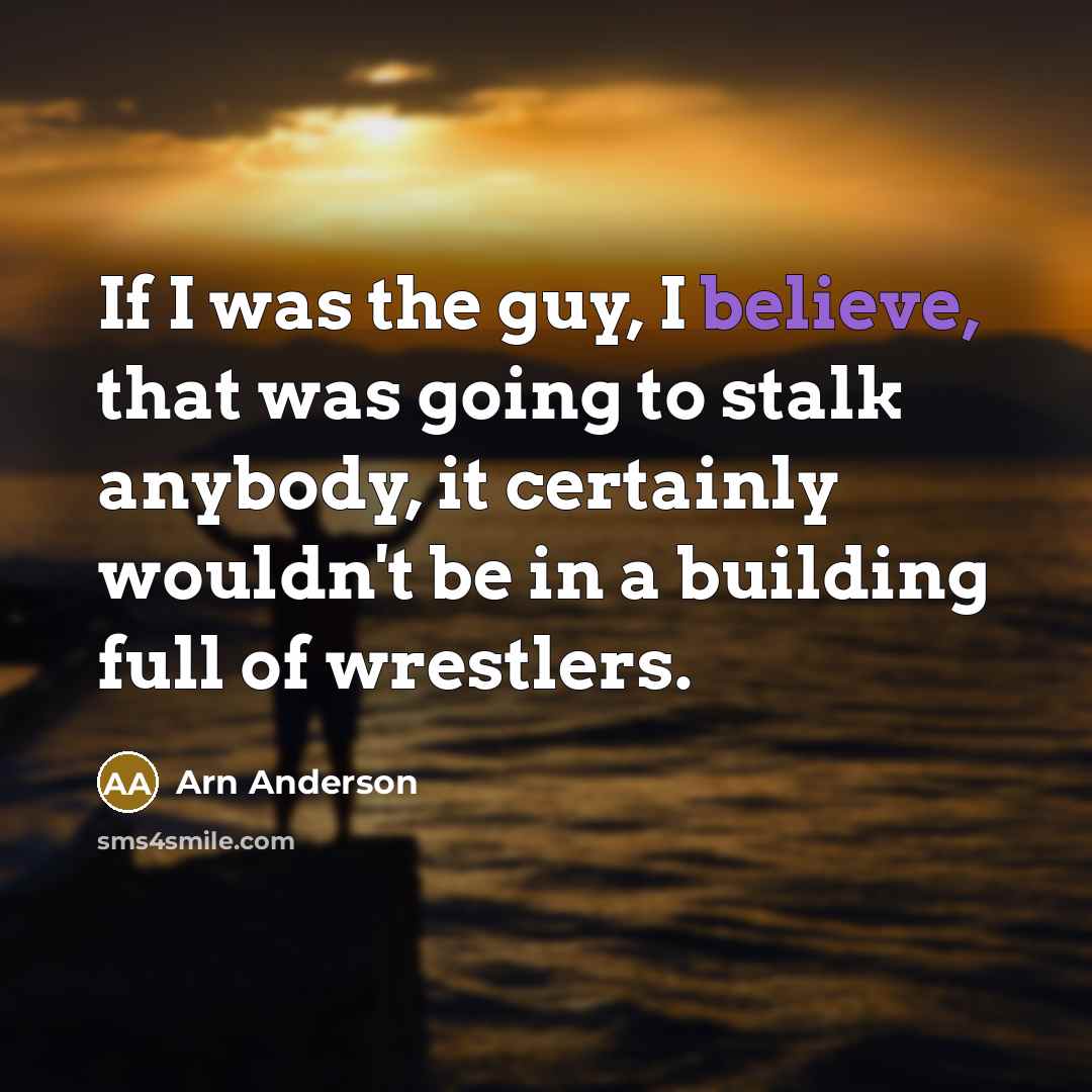 “If I was the guy, I believe, that was going…” quote by Arn Anderson
