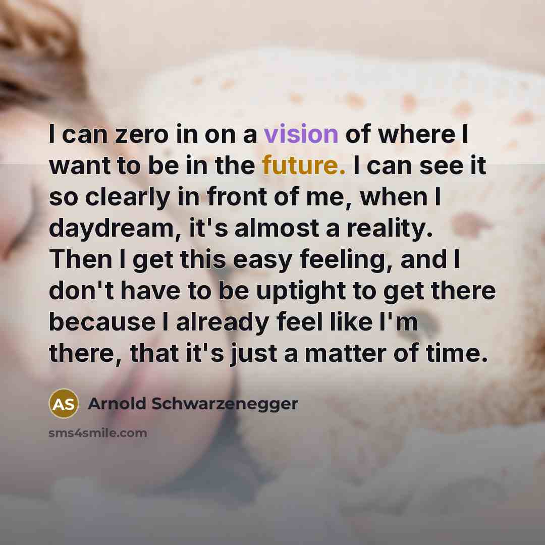 “I can zero in on a vision of where I…” quote by Arnold Schwarzenegger