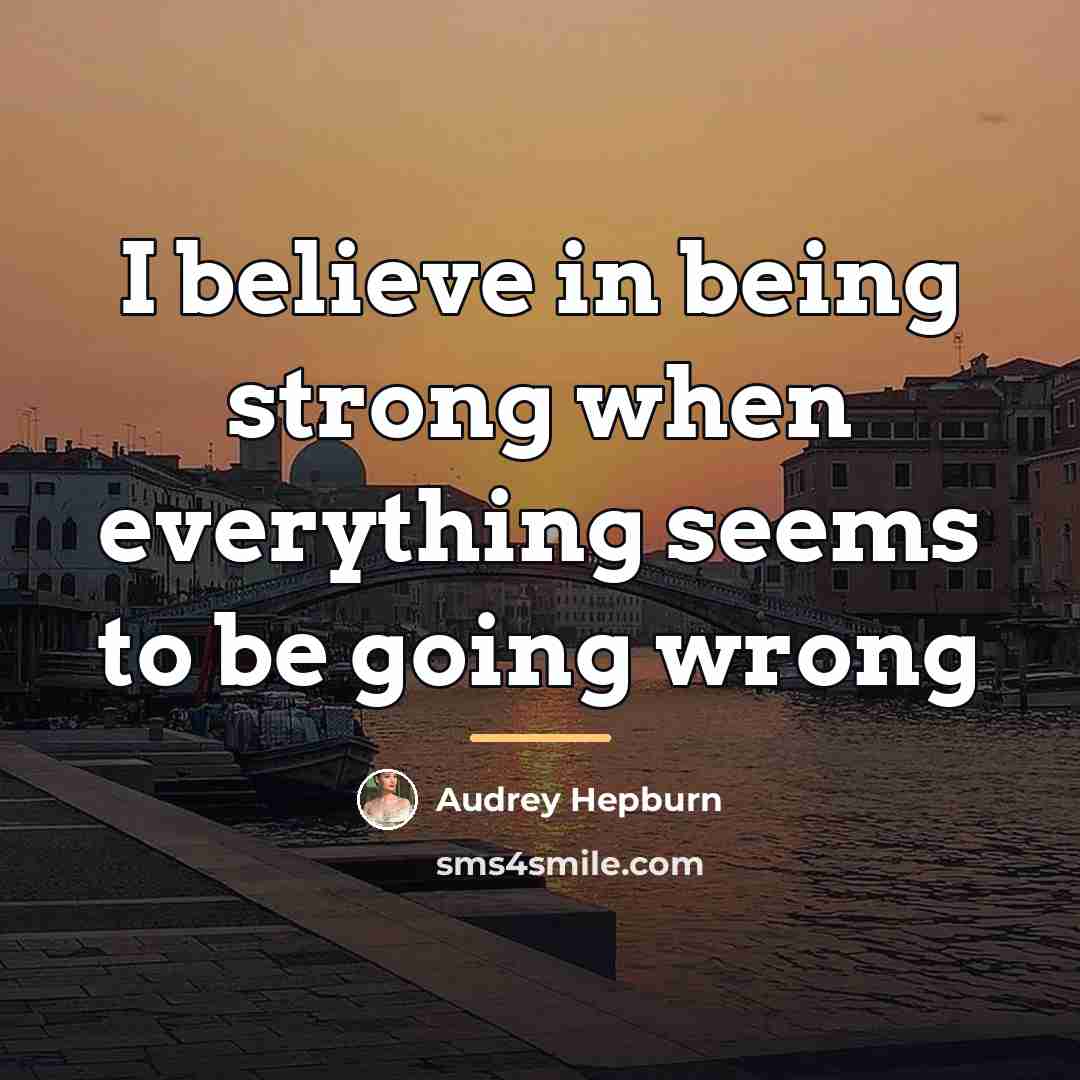 “I believe in being strong when everything seems to be…” quote by Audrey Hepburn