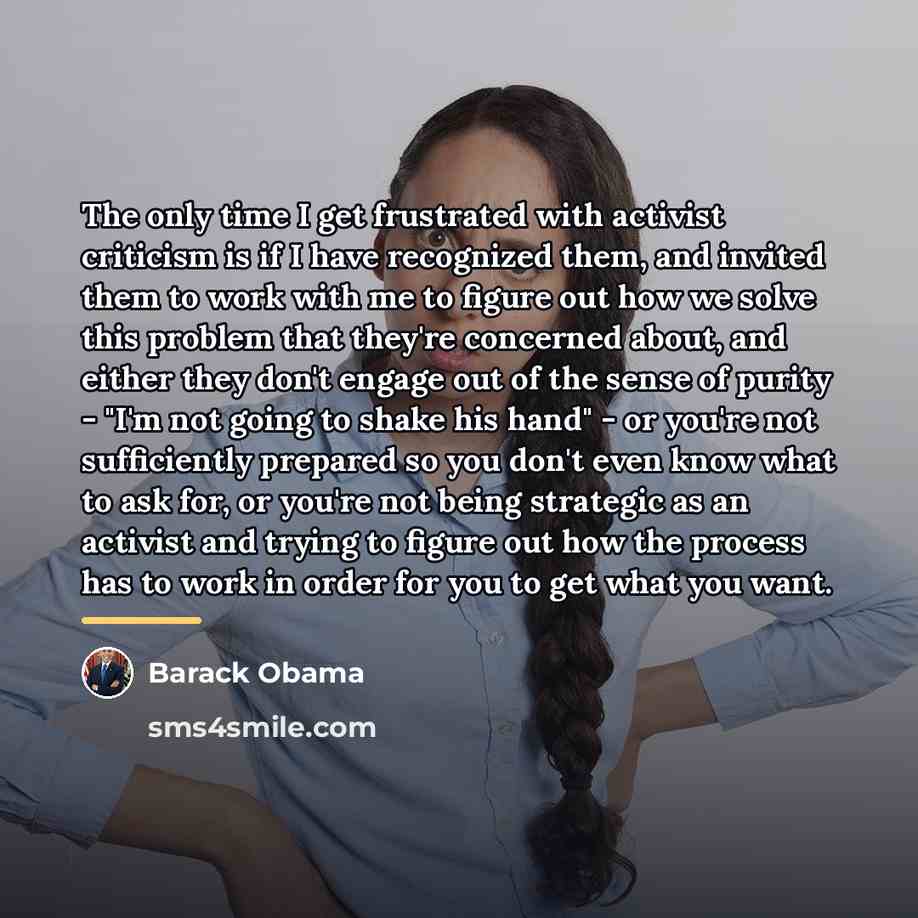 “The only time I get frustrated with activist criticism is…” quote by Barack Obama