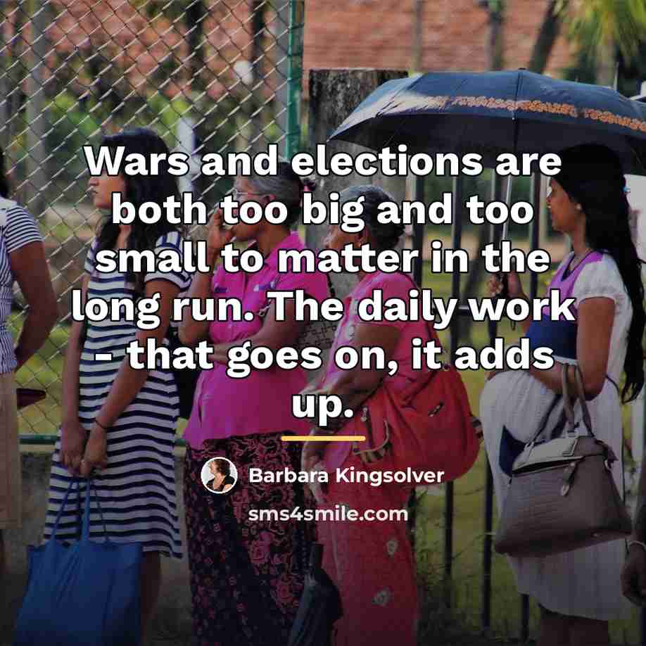 “Wars and elections are both too big and too small…” quote by Barbara Kingsolver