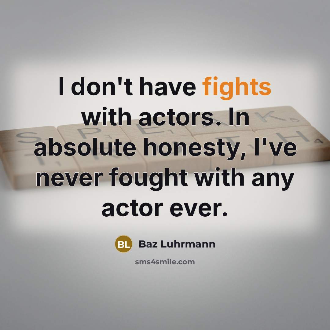 “I don't have fights with actors. In absolute honesty, I've…” quote by Baz Luhrmann