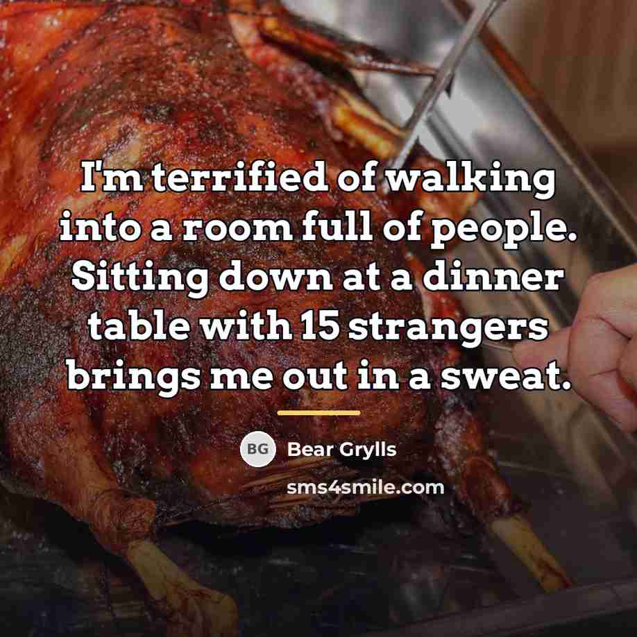 “I'm terrified of walking into a room full of people.…” quote by Bear Grylls