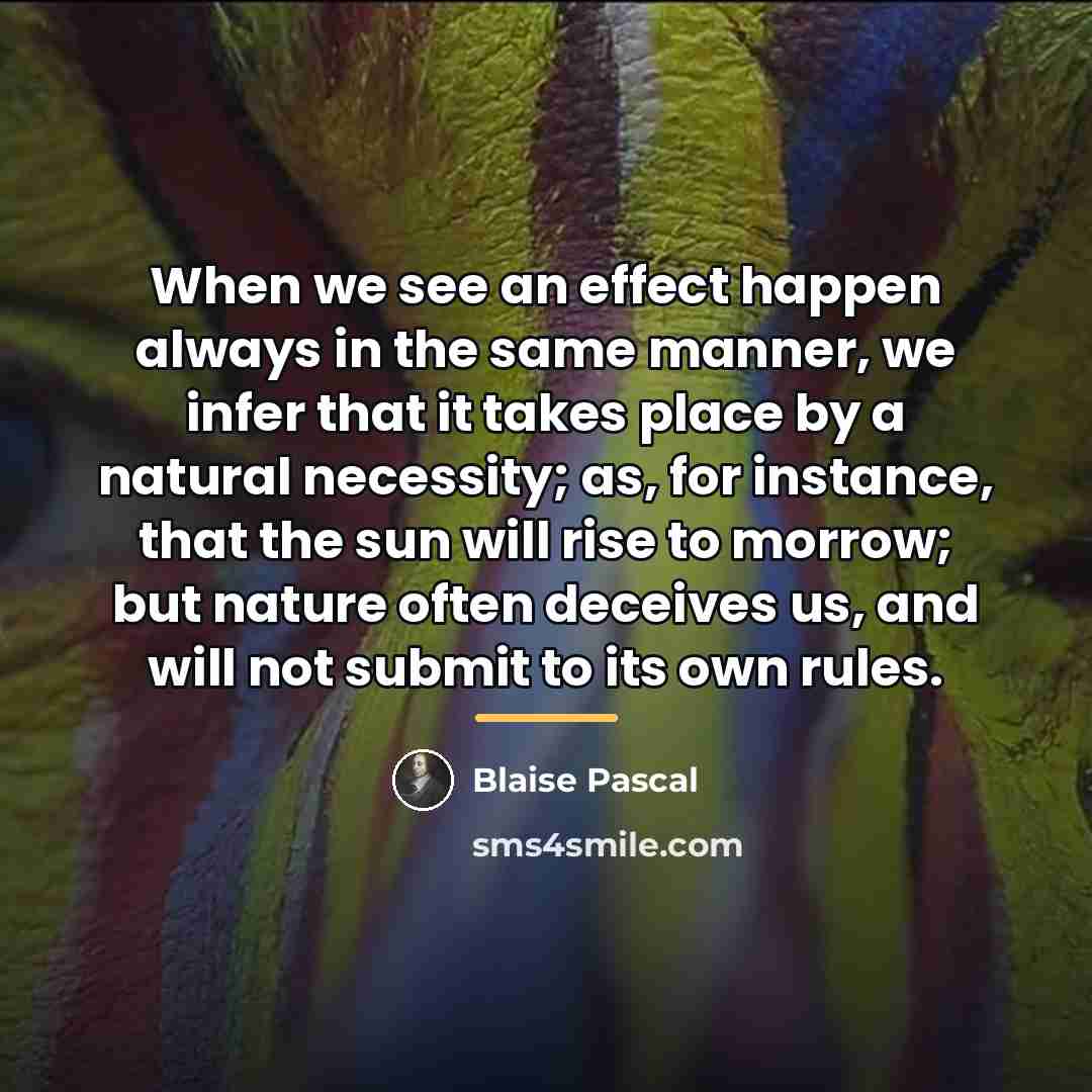 “When we see an effect happen always in the same…” quote by Blaise Pascal