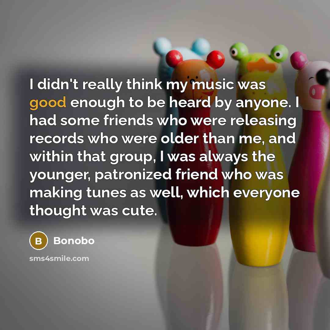 “I didn't really think my music was good enough to…” quote by Bonobo