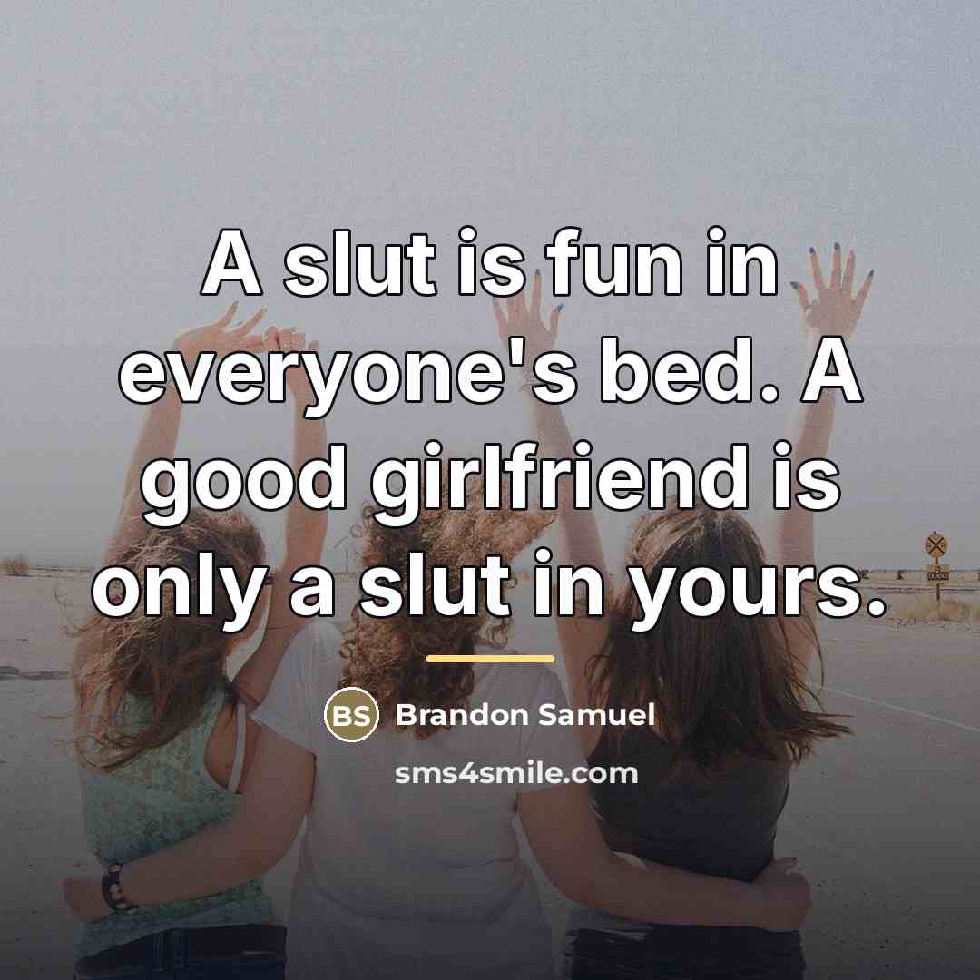 “A slut is fun in everyone's bed. A good girlfriend…” quote by Brandon Samuel