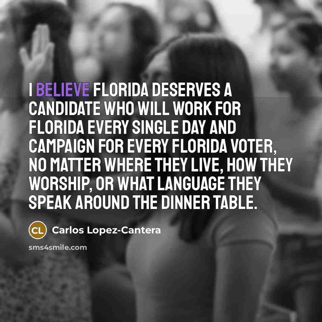 “I believe Florida deserves a candidate who will work for…” quote by Carlos Lopez-Cantera