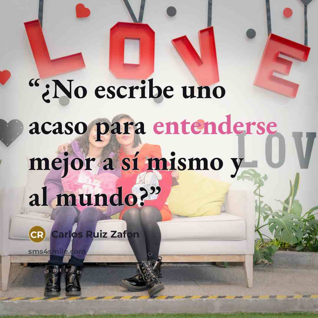 “¿No escribe uno acaso para entenderse mejor a sí mismo y al mundo?” quote by Carlos Ruiz Zafón