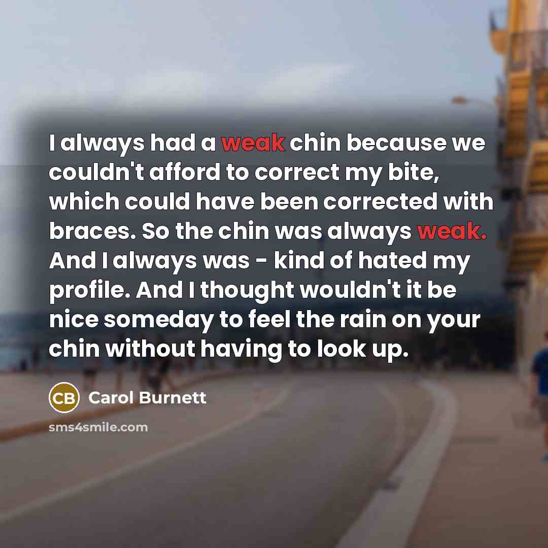 “I always had a weak chin because we couldn't afford…” quote by Carol Burnett
