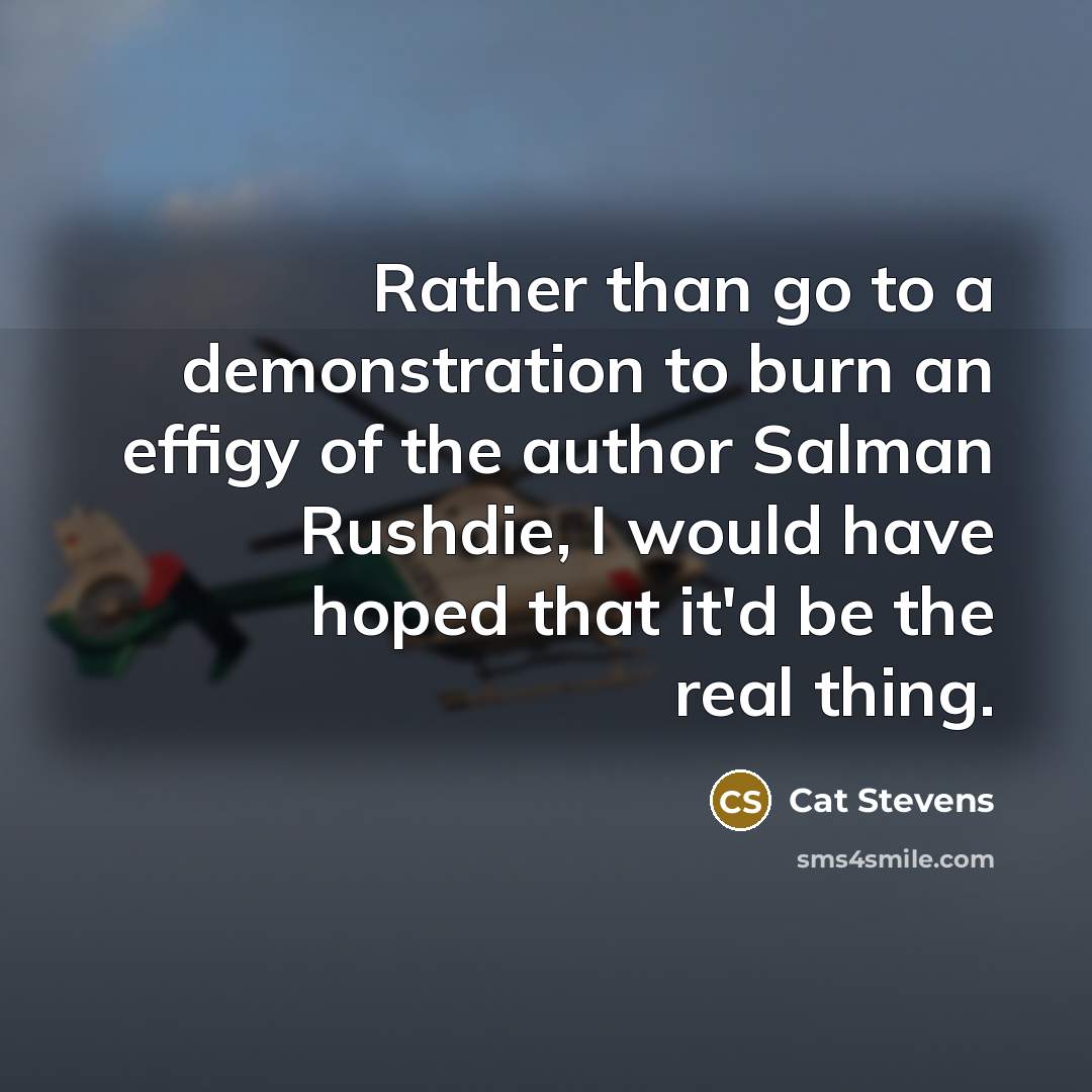 “Rather than go to a demonstration to burn an effigy…” quote by Cat Stevens