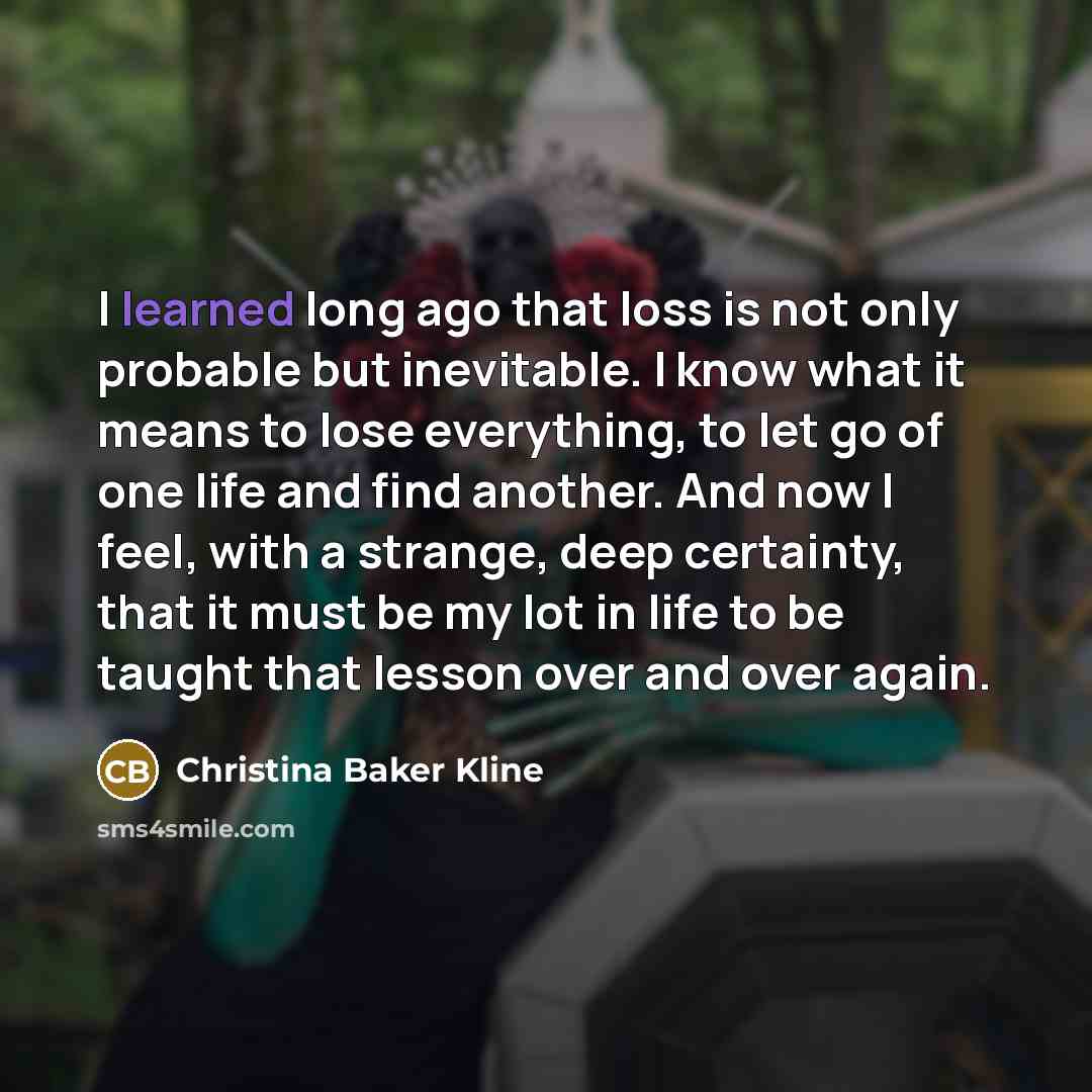 “I learned long ago that loss is not only probable…” quote by Christina Baker Kline