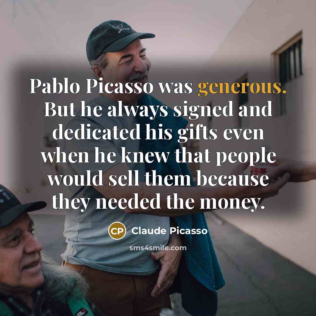 “Pablo Picasso was generous. But he always signed and dedicated…” quote by Claude Picasso