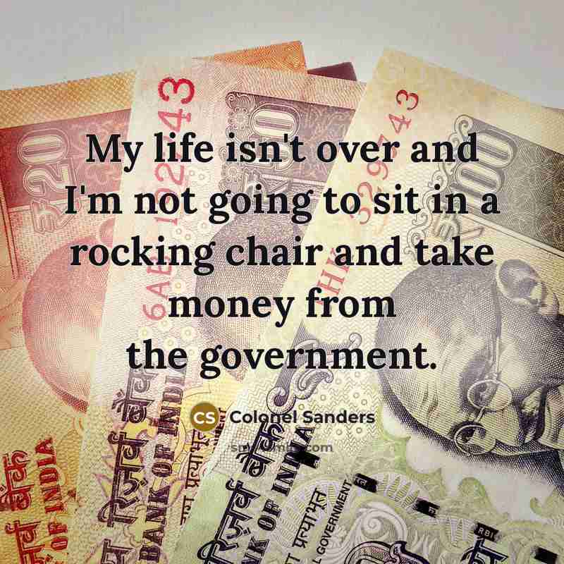 “My life isn't over and I'm not going to sit…” quote by Colonel Sanders