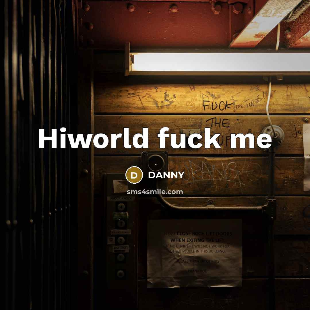 “Hiworld fuck me…” quote by Danny