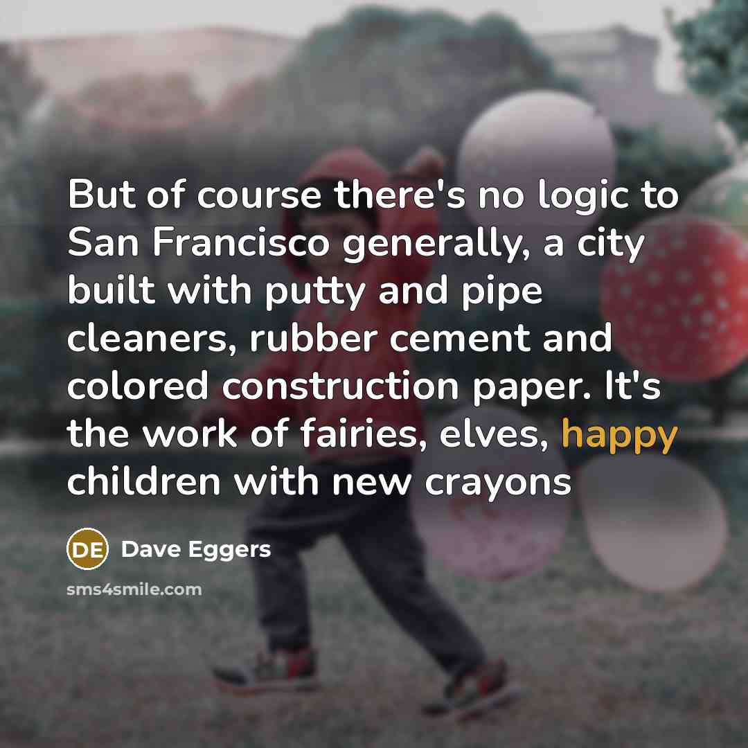 “But of course there's no logic to San Francisco generally,…” quote by Dave Eggers