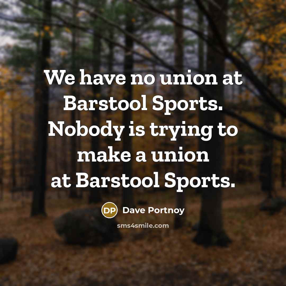 “We have no union at Barstool Sports. Nobody is trying…” quote by Dave Portnoy