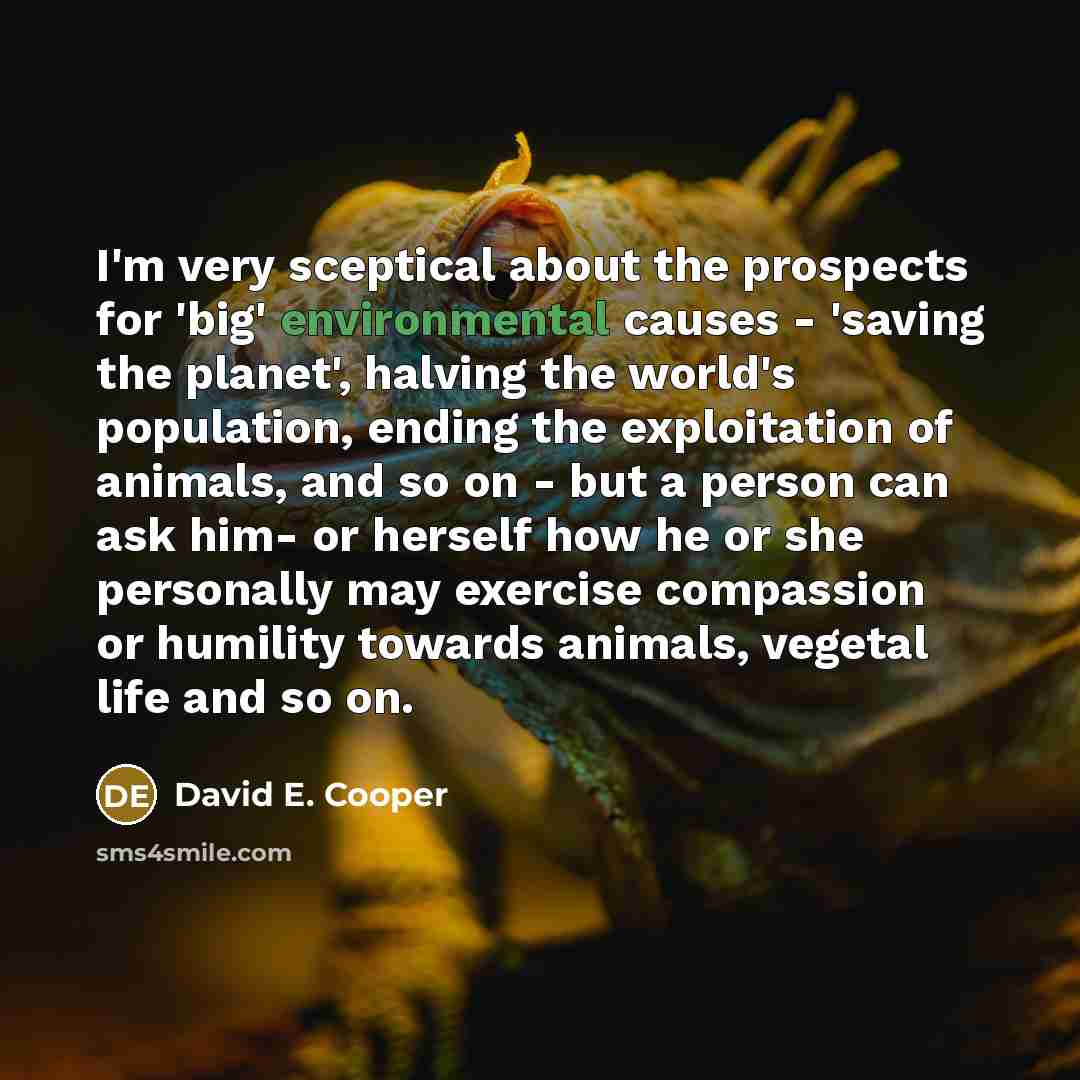 “I'm very sceptical about the prospects for 'big' environmental causes…” quote by David E. Cooper