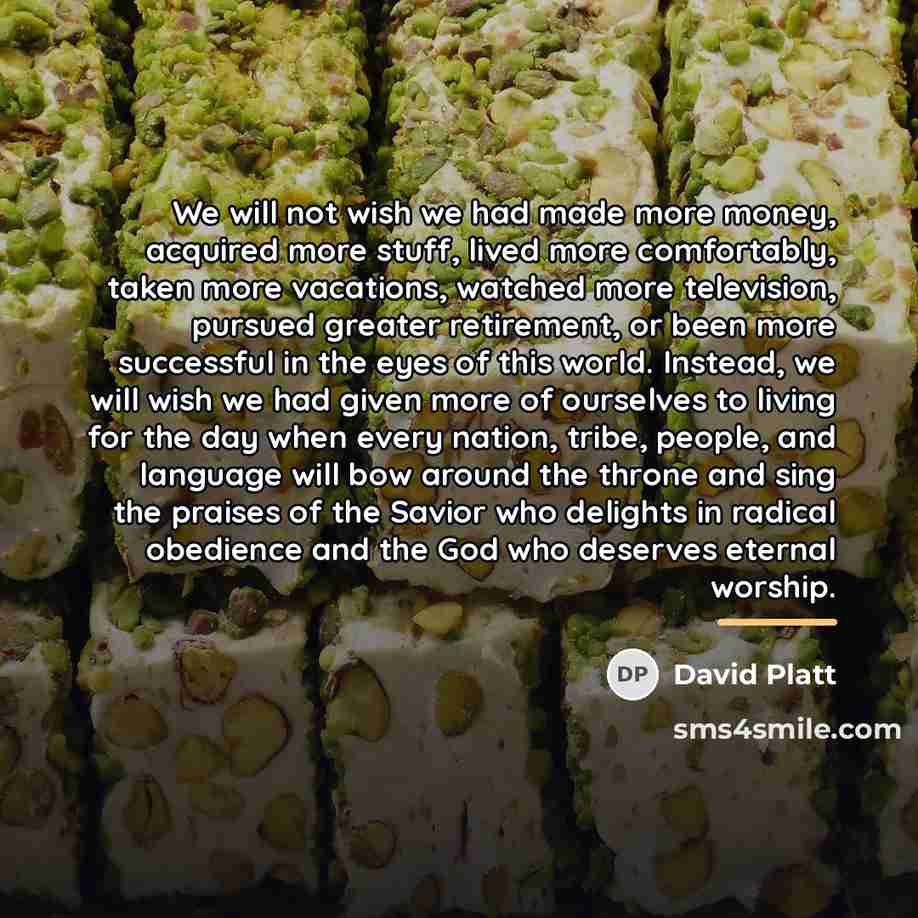 “We will not wish we had made more money, acquired…” quote by David Platt
