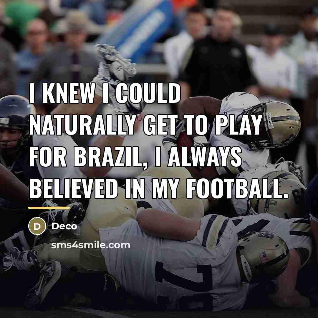 “I knew I could naturally get to play for Brazil,…” quote by Deco