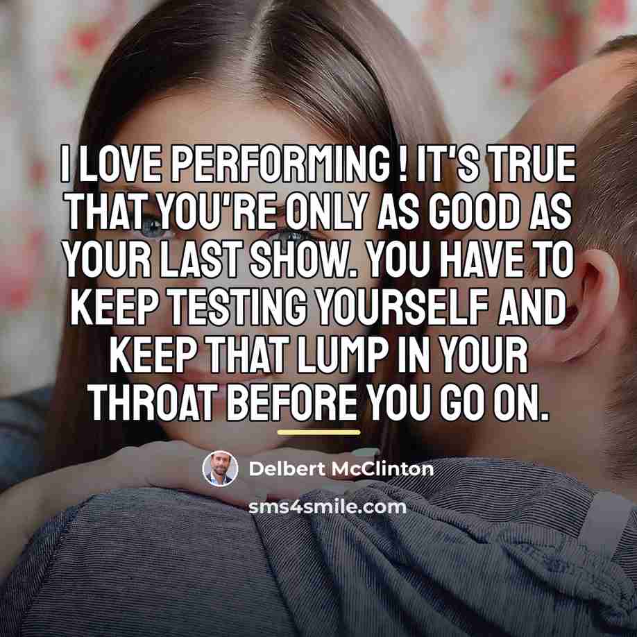 “I love performing ! It's true that you're only as…” quote by Delbert McClinton