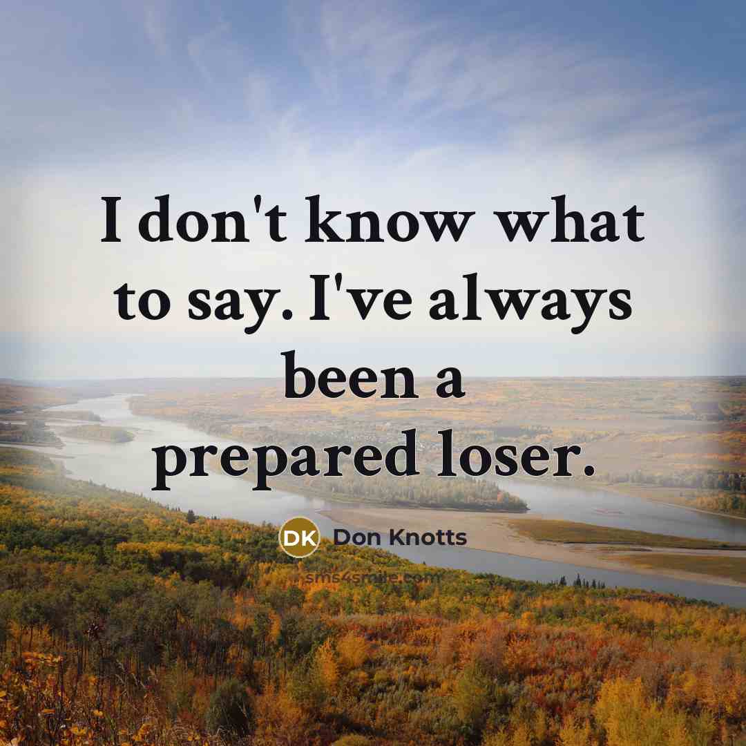 “I don't know what to say. I've always been a…” quote by Don Knotts