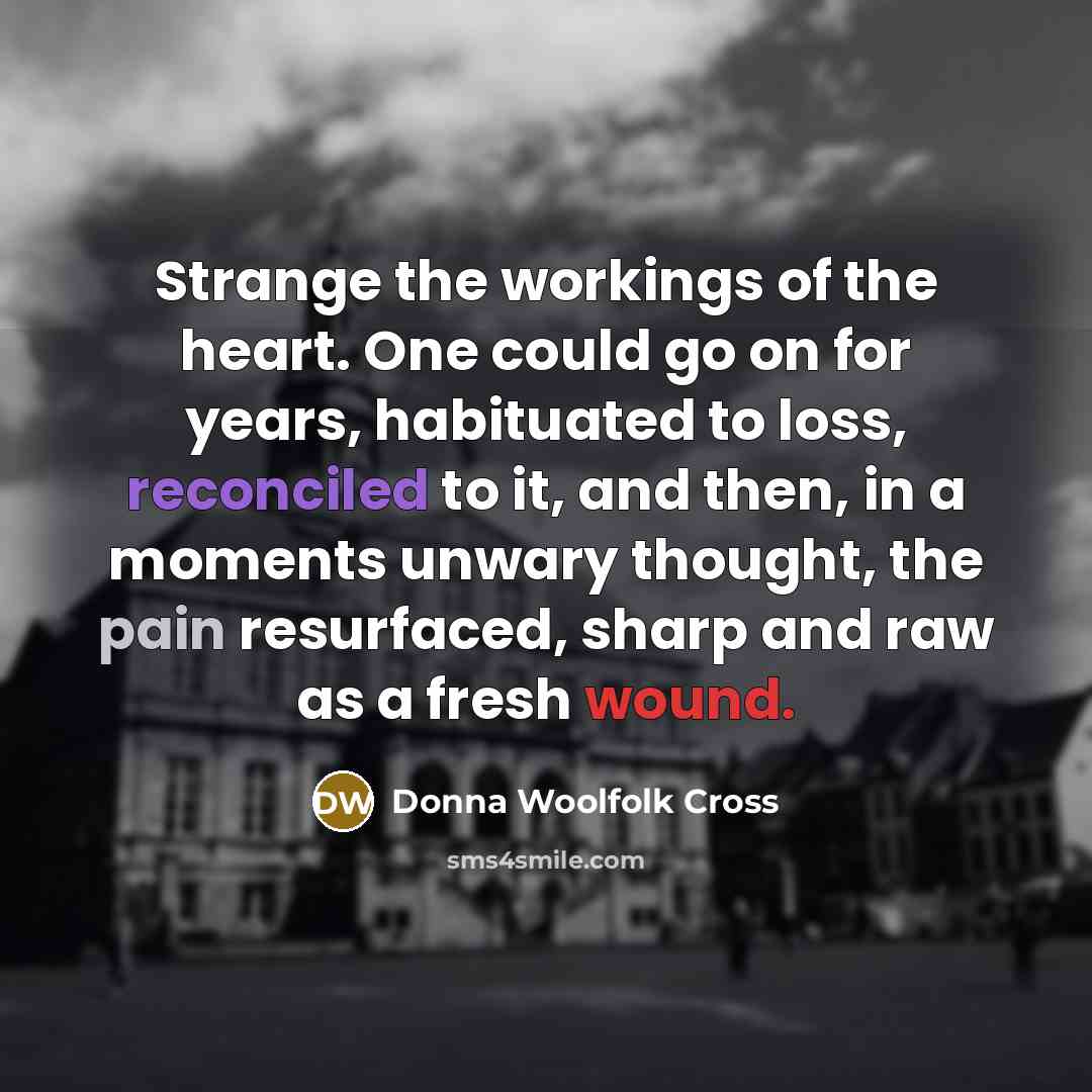 “Strange the workings of the heart. One could go on…” quote by Donna Woolfolk Cross
