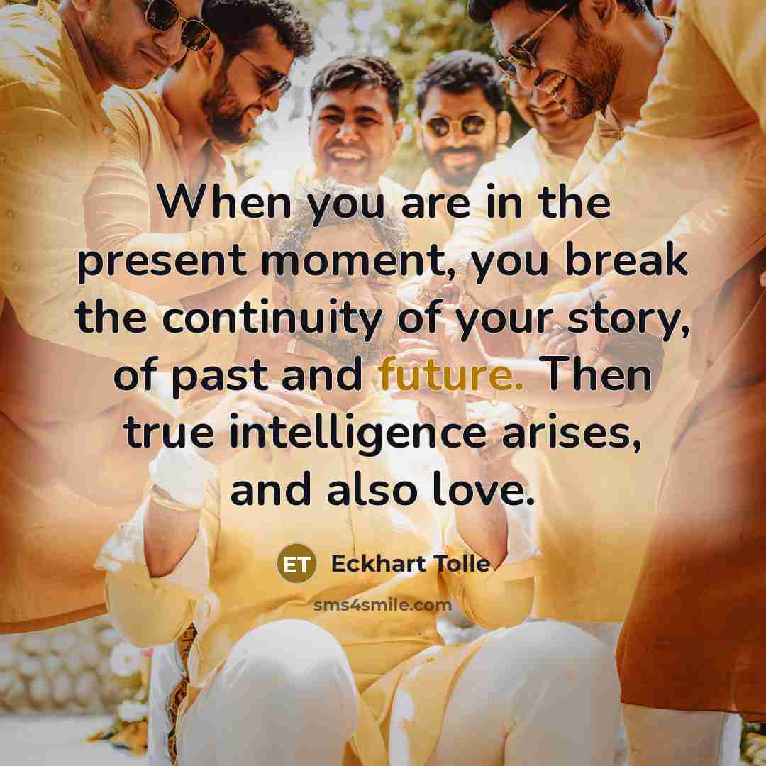 “When you are in the present moment, you break the…” quote by Eckhart Tolle