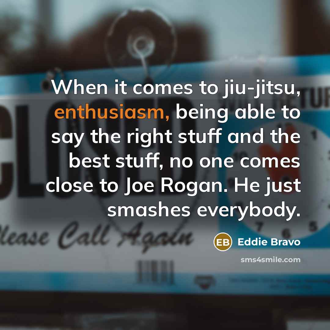 “When it comes to jiu-jitsu, enthusiasm, being able to say…” quote by Eddie Bravo