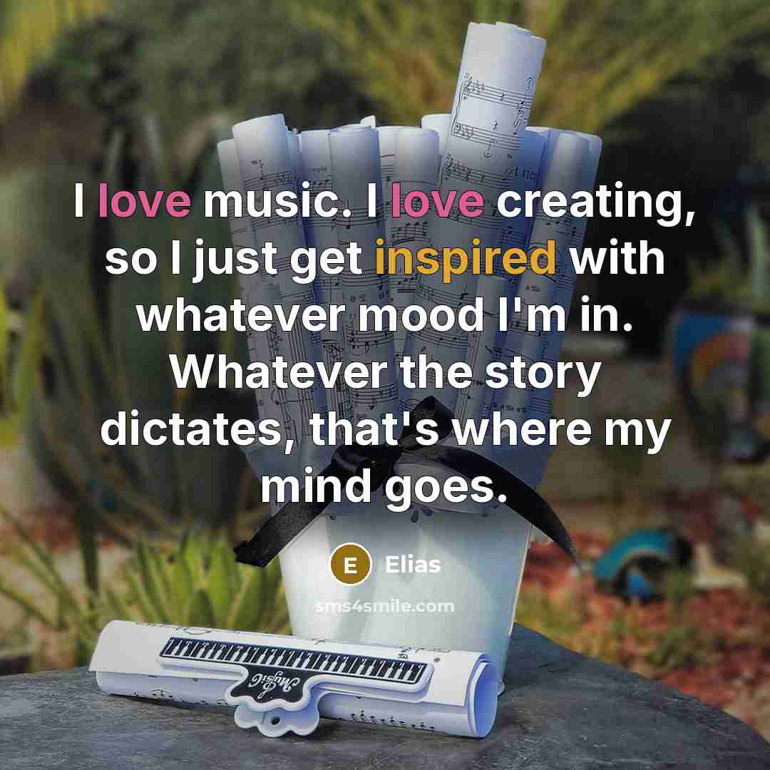 “I love music. I love creating, so I just get…” quote by Elias