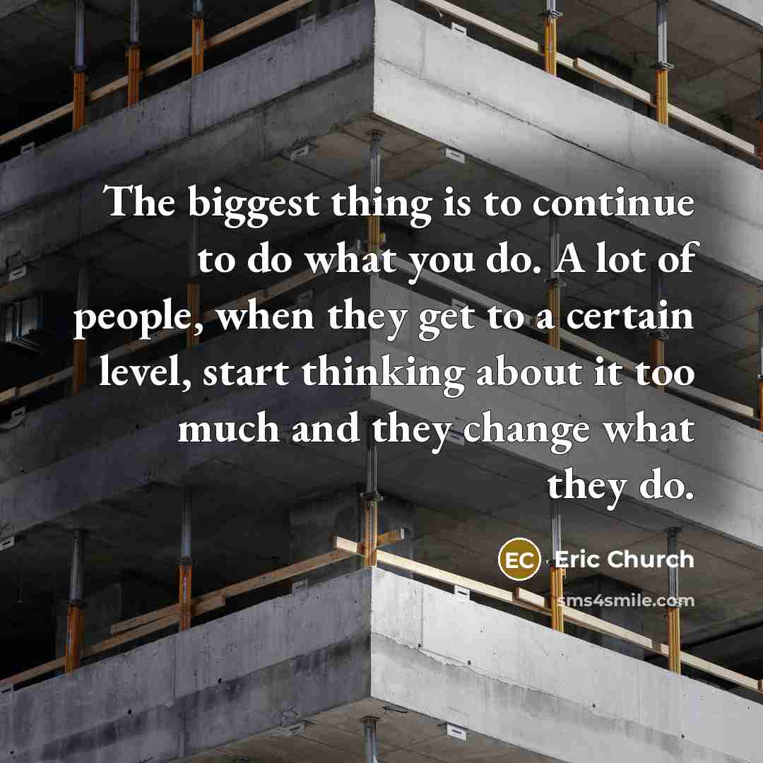 “The biggest thing is to continue to do what you…” quote by Eric Church