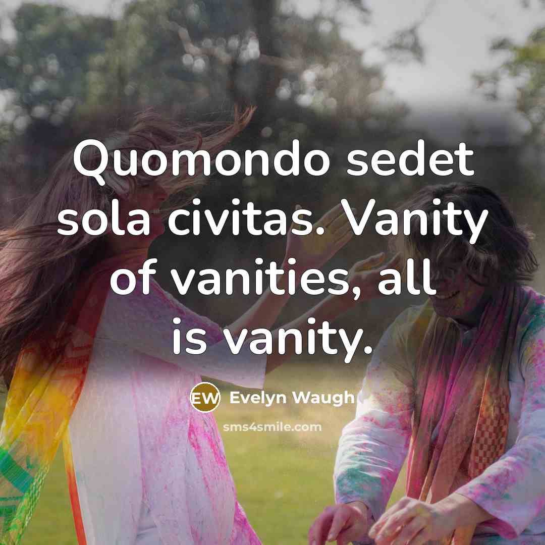 “Quomondo sedet sola civitas. Vanity of vanities, all is vanity.…” quote by Evelyn Waugh