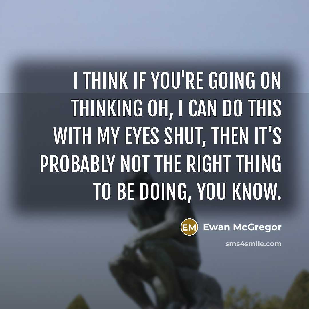 “I think if you're going on thinking oh, I can…” quote by Ewan McGregor