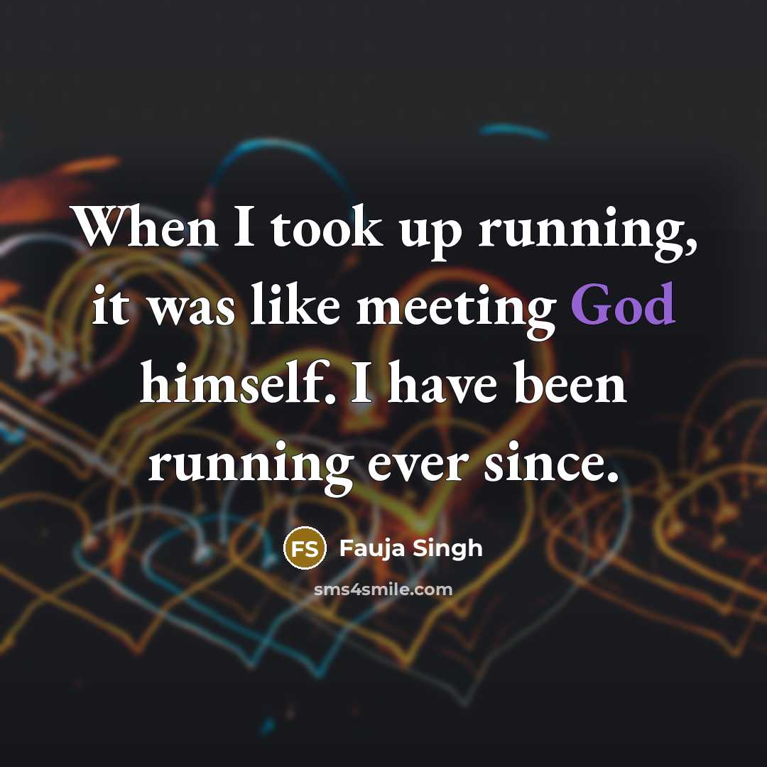 “When I took up running, it was like meeting God…” quote by Fauja Singh