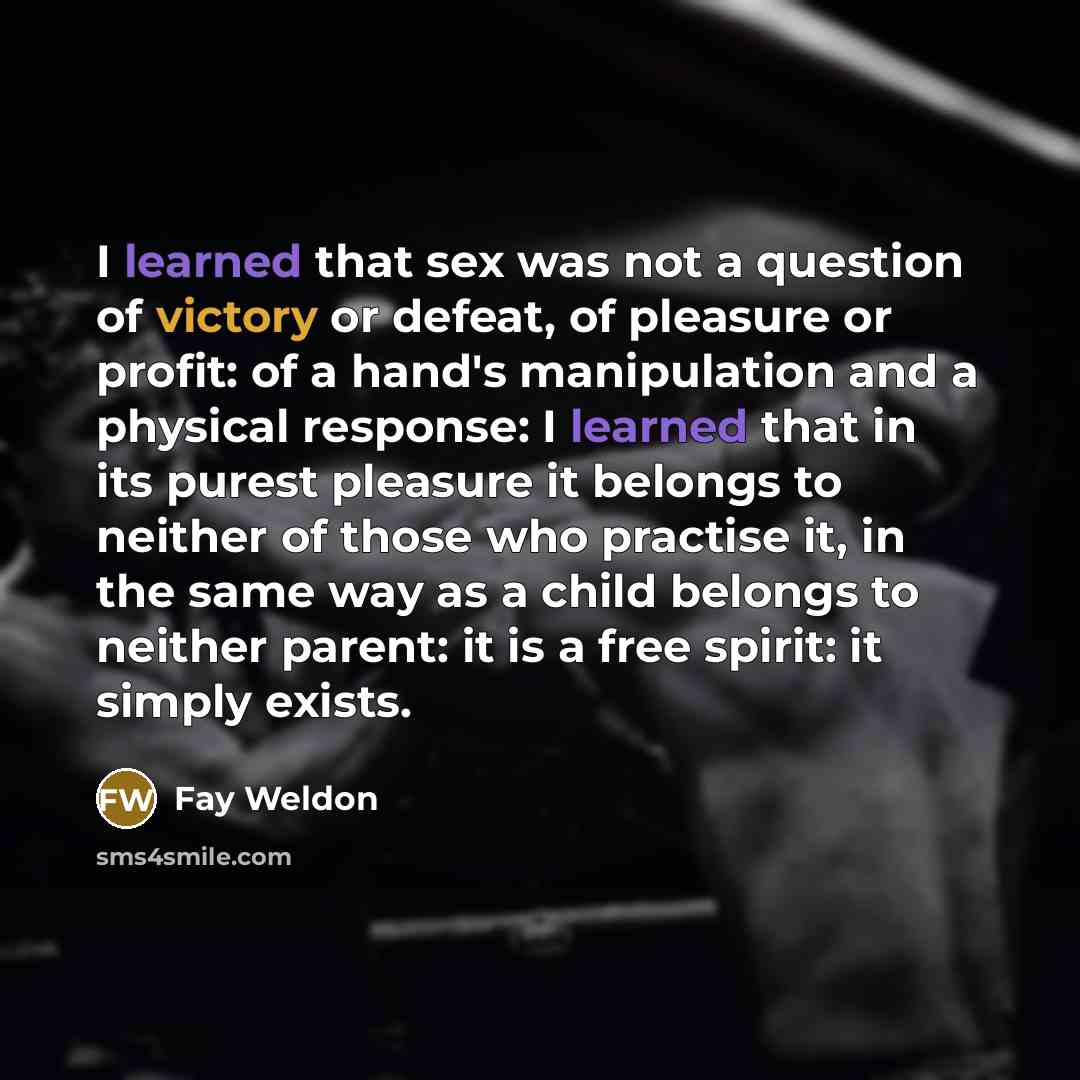 “I learned that sex was not a question of victory…” quote by Fay Weldon