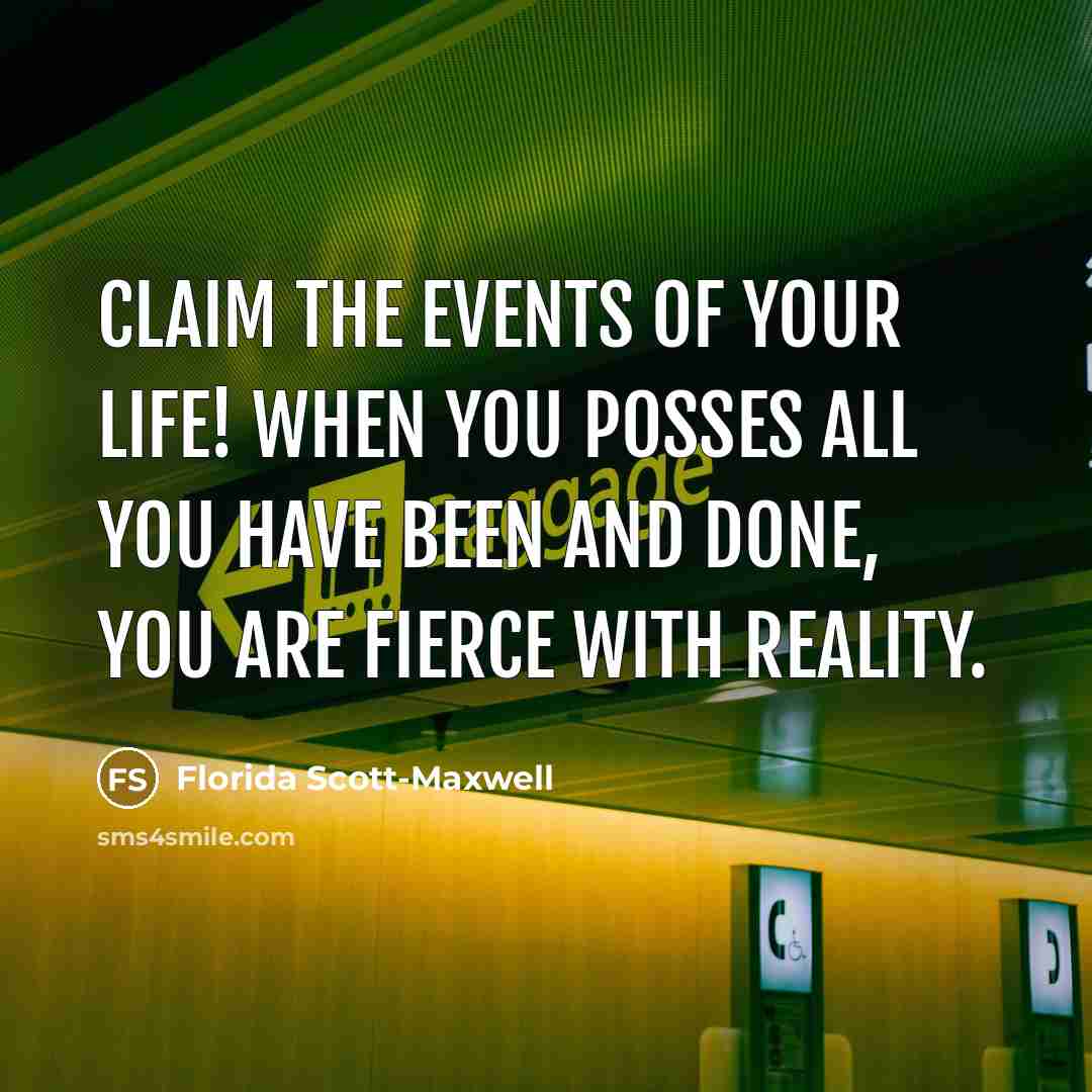 “Claim the events of your life! When you posses all…” quote by Florida Scott-Maxwell