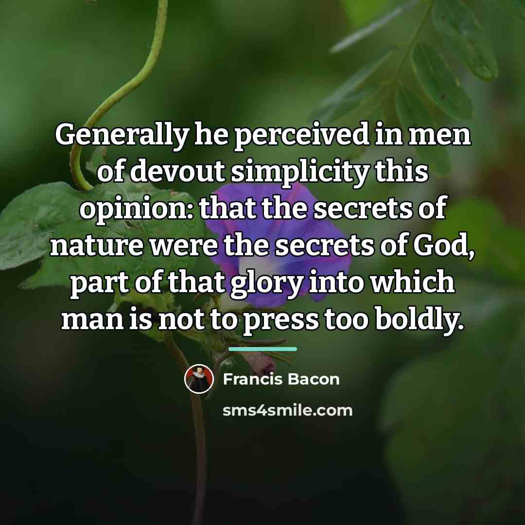 “Generally he perceived in men of devout simplicity this opinion:…” quote by Francis Bacon