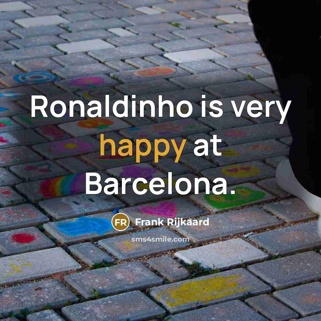 “Ronaldinho is very happy at Barcelona.…” quote by Frank Rijkaard