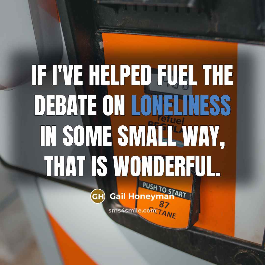“If I've helped fuel the debate on loneliness in some…” quote by Gail Honeyman