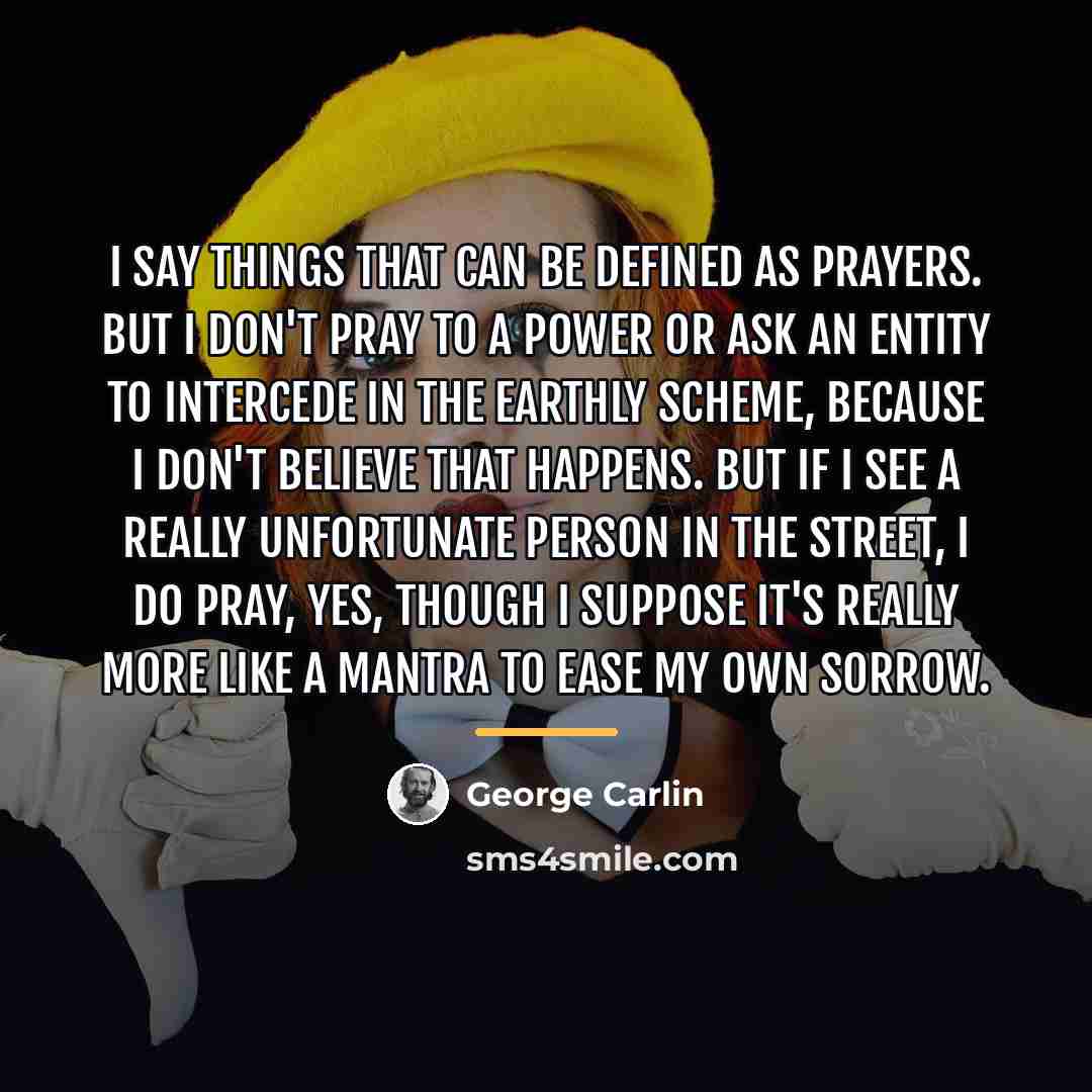“I say things that can be defined as prayers. But…” quote by George Carlin
