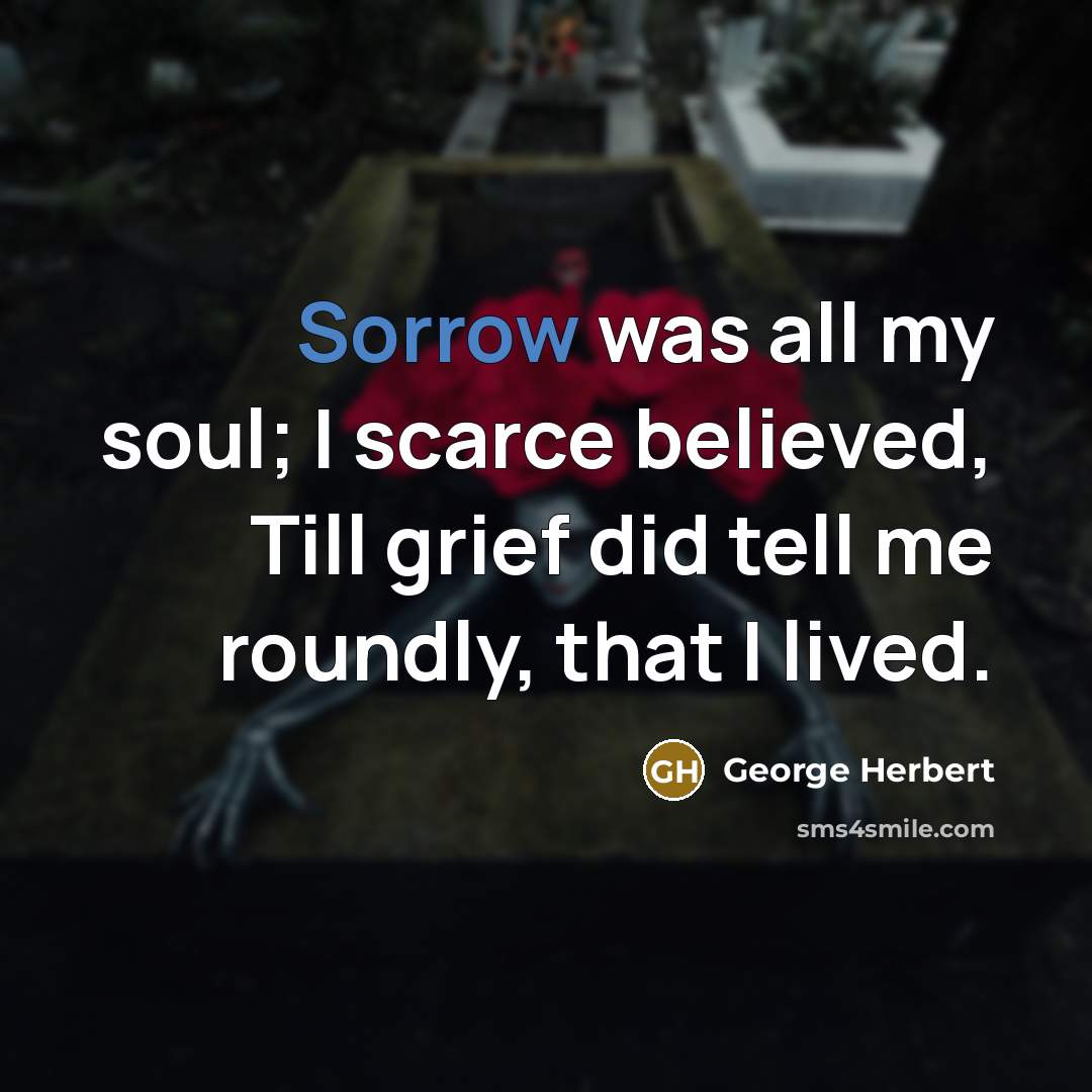 “Sorrow was all my soul; I scarce believed, Till grief…” quote by George Herbert
