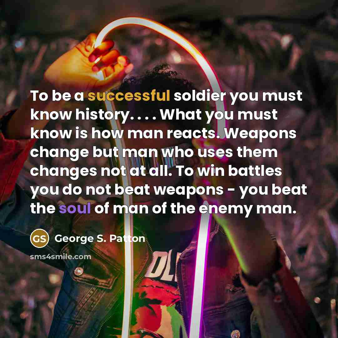 “To be a successful soldier you must know history. .…” quote by George S. Patton