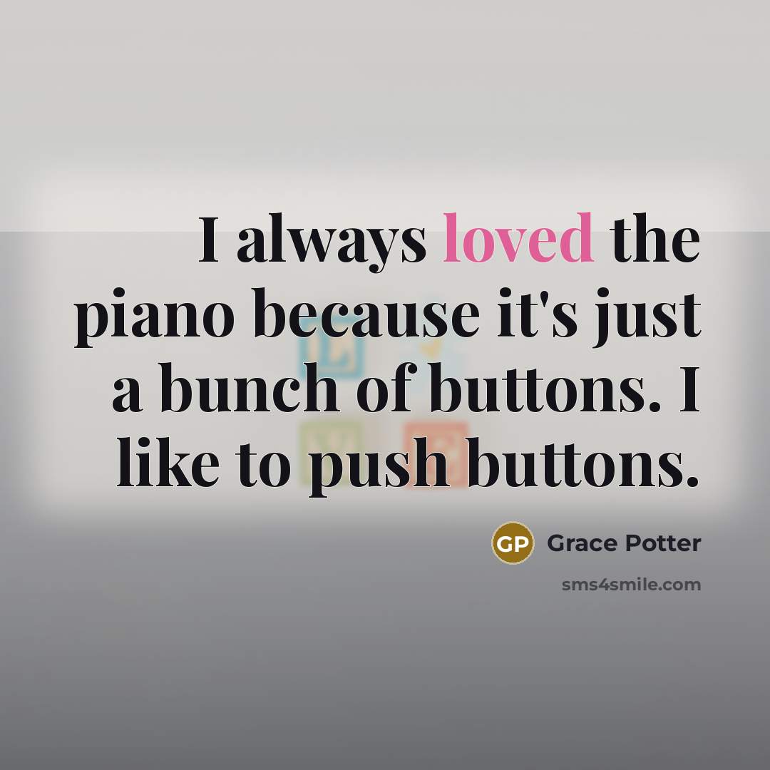 “I always loved the piano because it's just a bunch…” quote by Grace Potter
