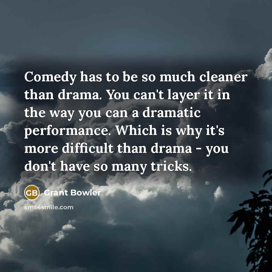 “Comedy has to be so much cleaner than drama. You…” quote by Grant Bowler