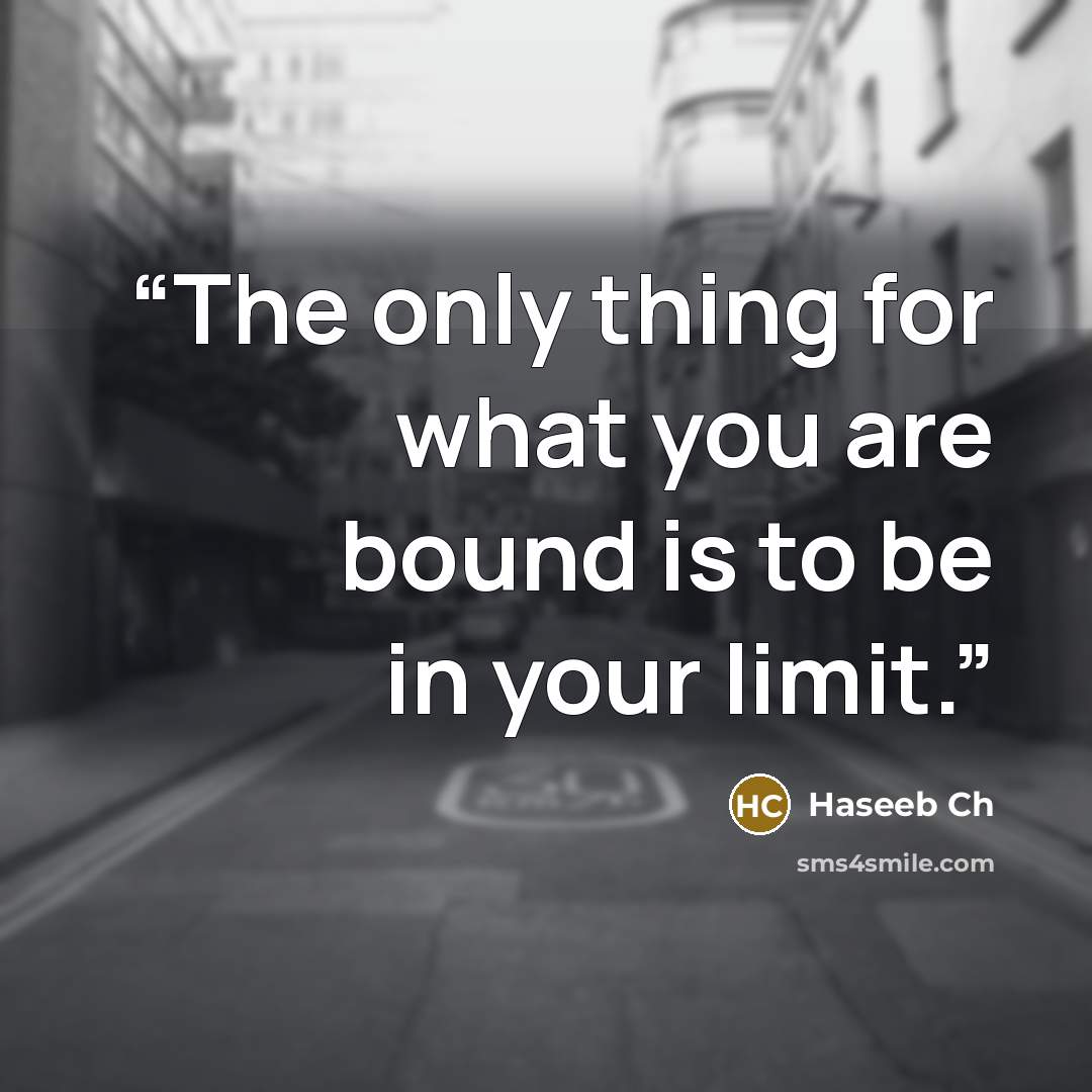 “The only thing for what you are bound is to be in your limit.” quote by Haseeb Ch