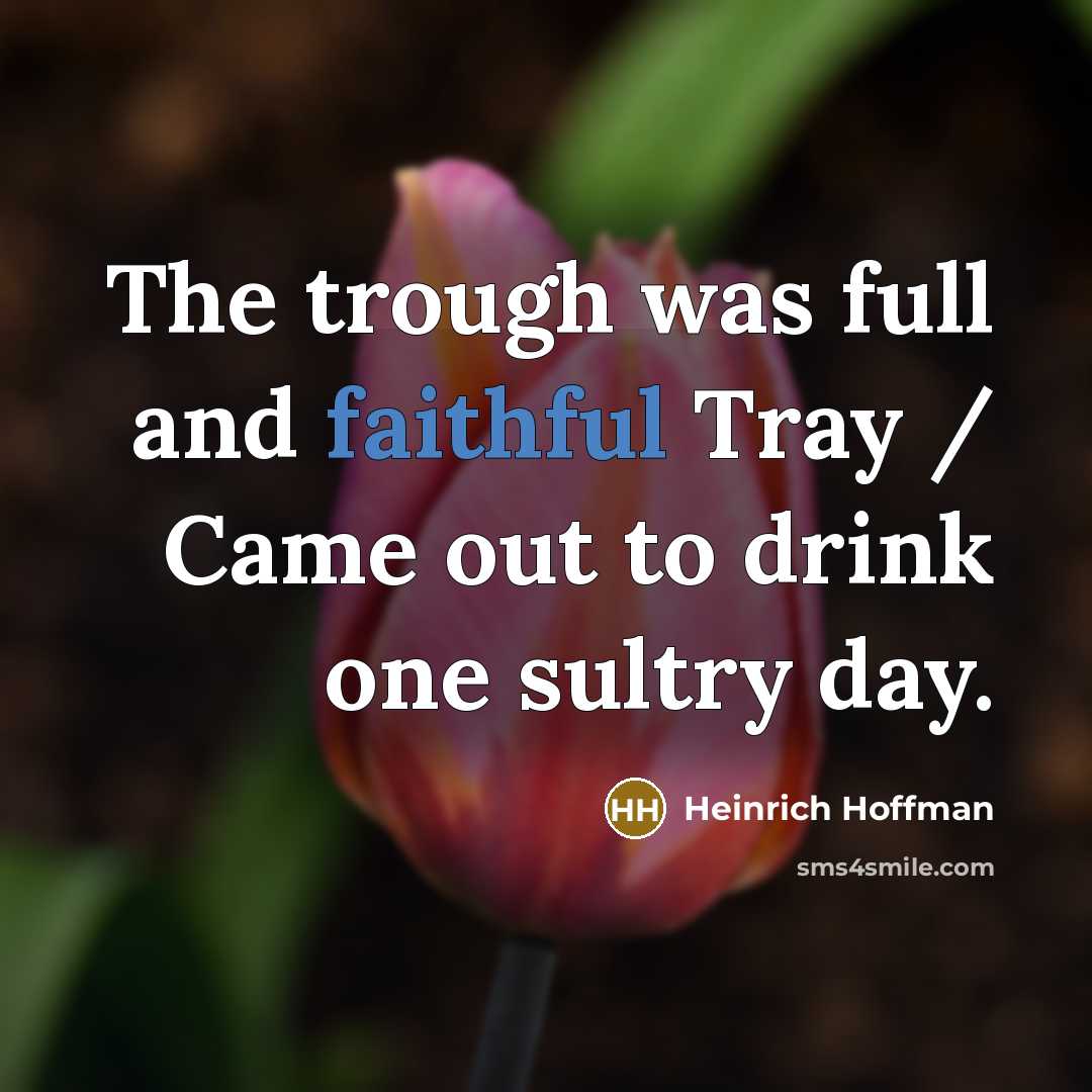 “The trough was full and faithful Tray / Came out to drink one sultry day.” quote by Heinrich Hoffman